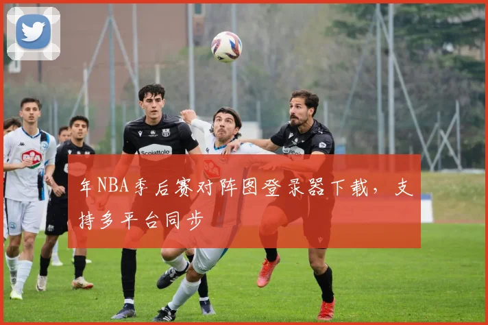 年NBA季后赛对阵图登录器下载，支持多平台同步