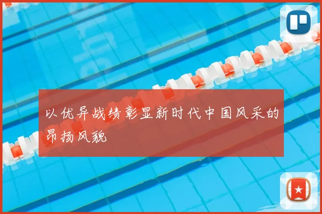 以优异战绩彰显新时代中国风采的昂扬风貌