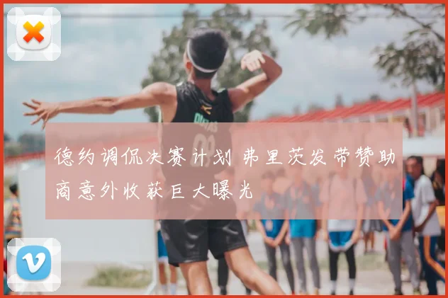 德约调侃决赛计划 弗里茨发带赞助商意外收获巨大曝光